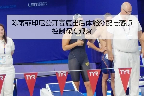 陈雨菲印尼公开赛复出后体能分配与落点控制深度观察